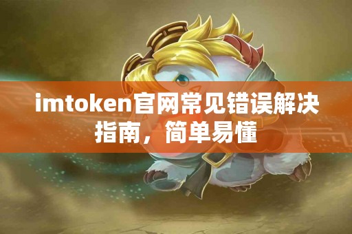 imtoken官网常见错误解决指南，简单易懂