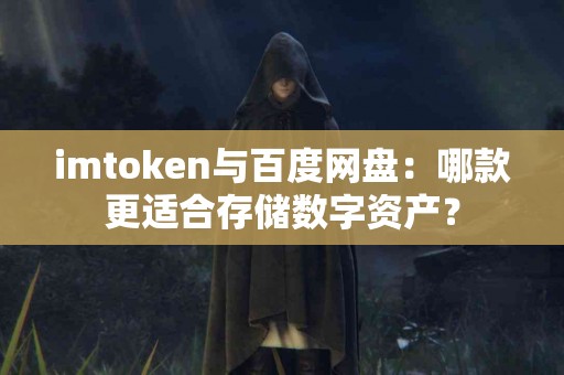 imtoken与百度网盘：哪款更适合存储数字资产？