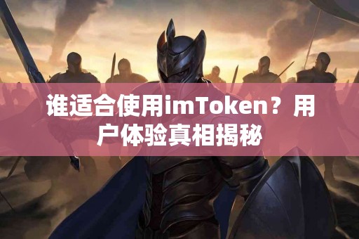 谁适合使用imToken？用户体验真相揭秘