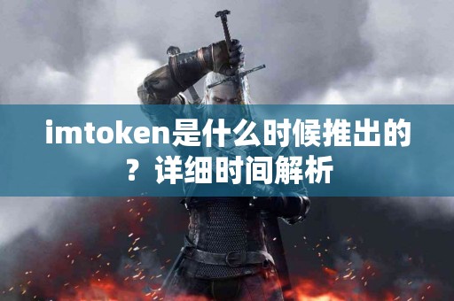 imtoken是什么时候推出的？详细时间解析