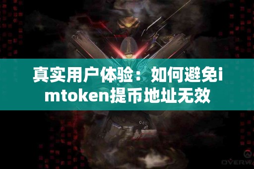 真实用户体验：如何避免imtoken提币地址无效