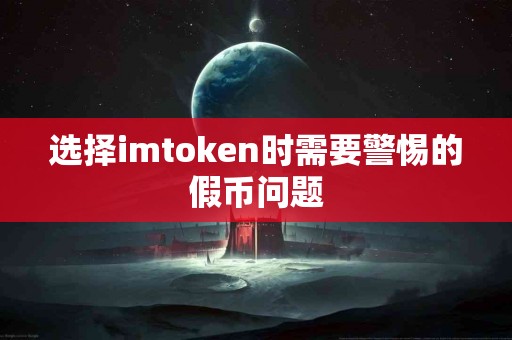 选择imtoken时需要警惕的假币问题