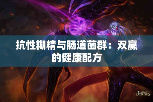 抗性糊精与肠道菌群：双赢的健康配方