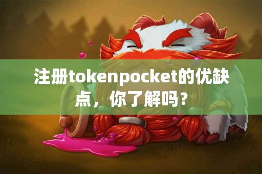 注册tokenpocket的优缺点，你了解吗？