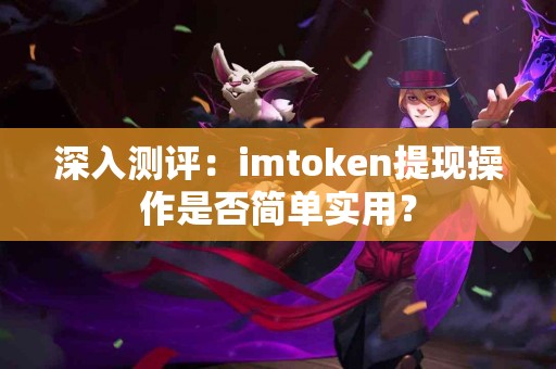 深入测评：imtoken提现操作是否简单实用？
