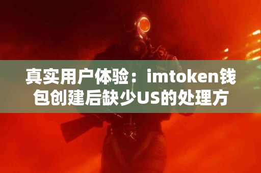 真实用户体验：imtoken钱包创建后缺少US的处理方法