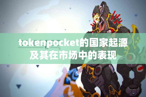 tokenpocket的国家起源及其在市场中的表现