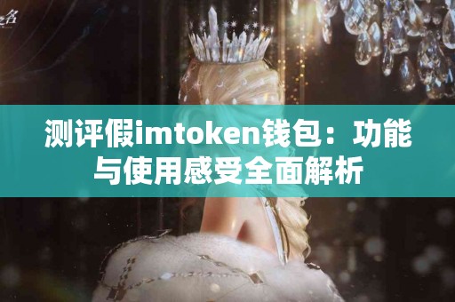 测评假imtoken钱包：功能与使用感受全面解析