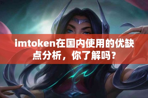 imtoken在国内使用的优缺点分析，你了解吗？