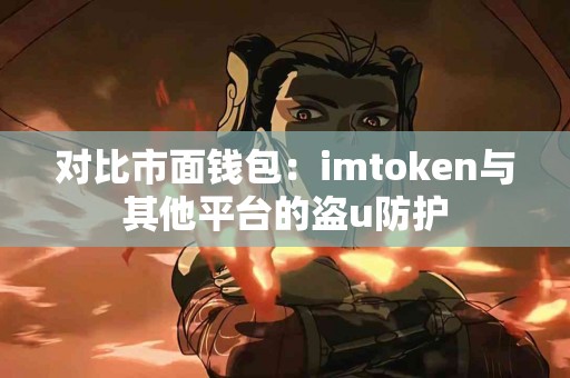 对比市面钱包：imtoken与其他平台的盗u防护