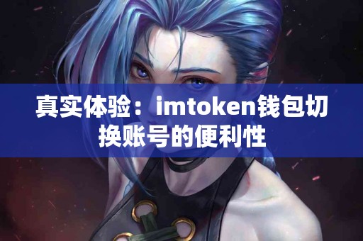 真实体验：imtoken钱包切换账号的便利性