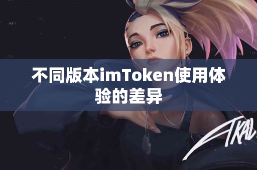 不同版本imToken使用体验的差异