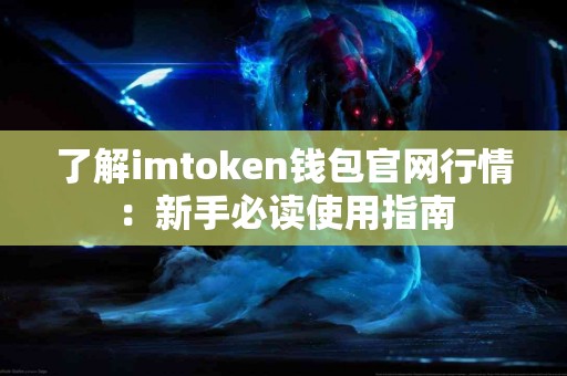 了解imtoken钱包官网行情：新手必读使用指南