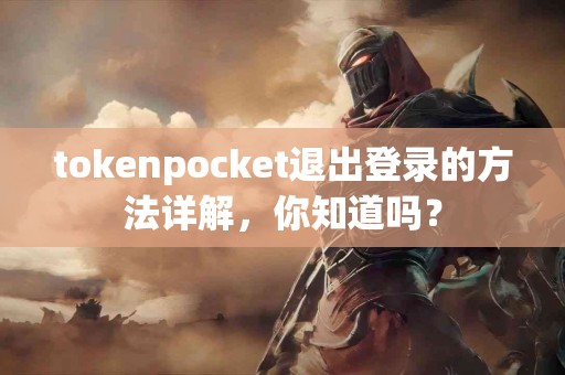 tokenpocket退出登录的方法详解，你知道吗？