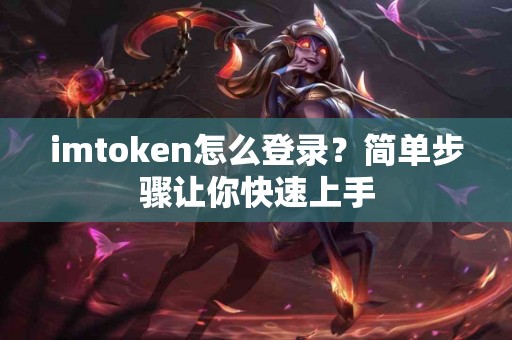 imtoken怎么登录？简单步骤让你快速上手