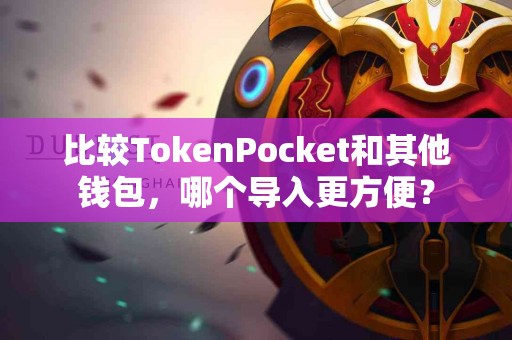 比较TokenPocket和其他钱包，哪个导入更方便？