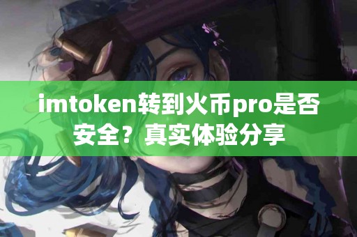 imtoken转到火币pro是否安全？真实体验分享