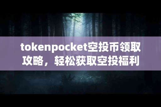 tokenpocket空投币领取攻略，轻松获取空投福利