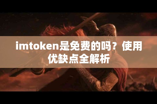 imtoken是免费的吗？使用优缺点全解析