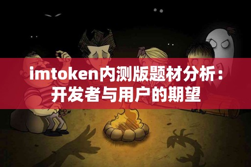 imtoken内测版题材分析：开发者与用户的期望
