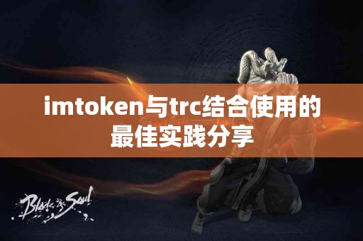 imtoken与trc结合使用的最佳实践分享