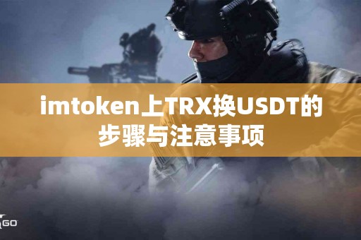 imtoken上TRX换USDT的步骤与注意事项