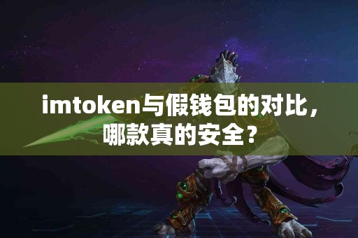 imtoken与假钱包的对比，哪款真的安全？