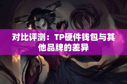 对比评测：TP硬件钱包与其他品牌的差异