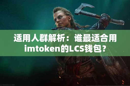 适用人群解析：谁最适合用imtoken的LCS钱包？