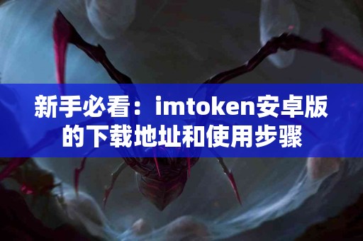 新手必看：imtoken安卓版的下载地址和使用步骤