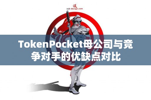 TokenPocket母公司与竞争对手的优缺点对比