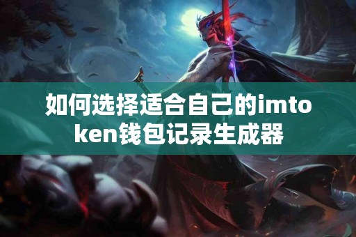 如何选择适合自己的imtoken钱包记录生成器