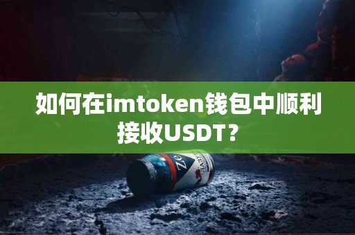 如何在imtoken钱包中顺利接收USDT？