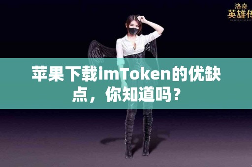 苹果下载imToken的优缺点，你知道吗？