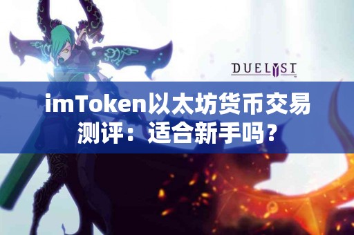 imToken以太坊货币交易测评：适合新手吗？