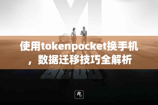 使用tokenpocket换手机，数据迁移技巧全解析