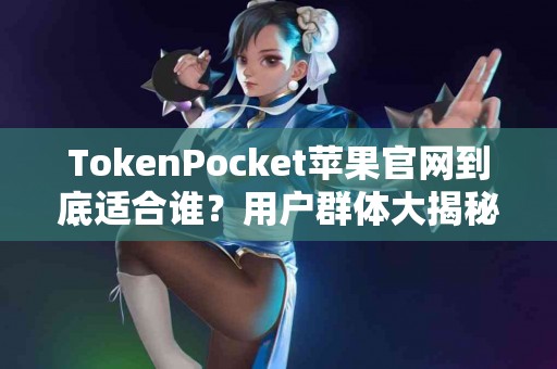 TokenPocket苹果官网到底适合谁？用户群体大揭秘