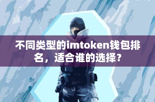 不同类型的imtoken钱包排名，适合谁的选择？