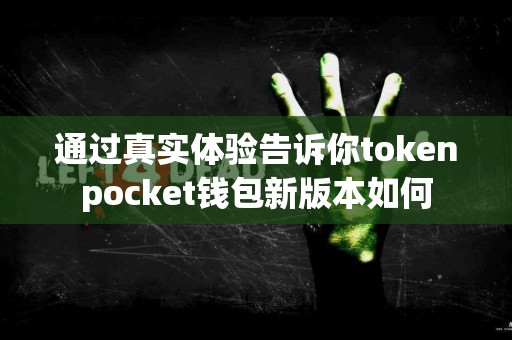通过真实体验告诉你tokenpocket钱包新版本如何