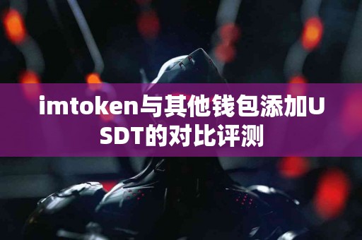 imtoken与其他钱包添加USDT的对比评测