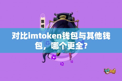 对比imtoken钱包与其他钱包，哪个更全？
