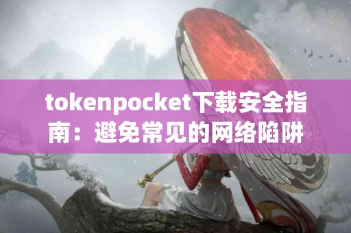 tokenpocket下载安全指南：避免常见的网络陷阱