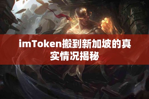 imToken搬到新加坡的真实情况揭秘