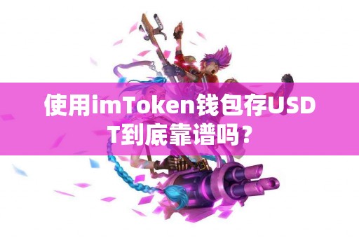 使用imToken钱包存USDT到底靠谱吗？