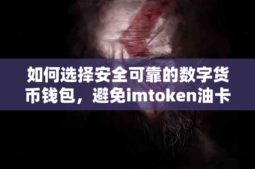 如何选择安全可靠的数字货币钱包，避免imtoken油卡骗局