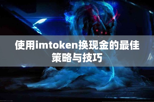 使用imtoken换现金的最佳策略与技巧