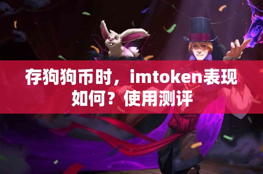 存狗狗币时，imtoken表现如何？使用测评