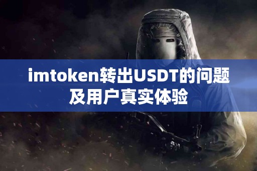 imtoken转出USDT的问题及用户真实体验