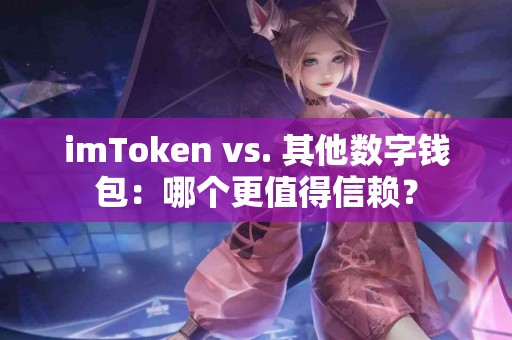 imToken vs. 其他数字钱包：哪个更值得信赖？