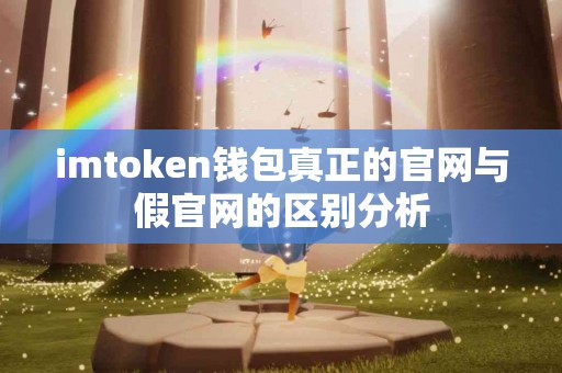 imtoken钱包真正的官网与假官网的区别分析